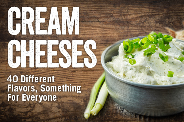 Cream Cheeses: 40 Different Flavors, Something For Everyone